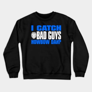 I Catch Bad Guys Howbow Dah Crewneck Sweatshirt